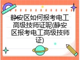 静安区如何报考电工高级技师证呢(静安区报考电工高级技师证)