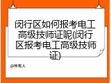 闵行区如何报考电工高级技师证呢(闵行区报考电工高级技师证)