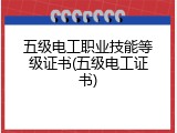 五级电工职业技能等级证书(五级电工证书)