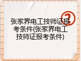 张家界电工技师证报考条件(张家界电工技师证报考条件)