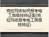 克拉玛依如何报考电工高级技师证呢(克拉玛依报考电工高级技师证)