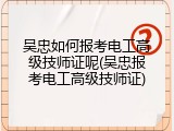 吴忠如何报考电工高级技师证呢(吴忠报考电工高级技师证)