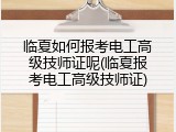 临夏如何报考电工高级技师证呢(临夏报考电工高级技师证)