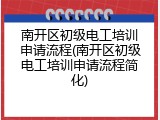 南开区初级电工培训申请流程(南开区初级电工培训申请流程简化)
