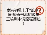 贵港初级电工培训申请流程(贵港初级电工培训申请流程简述)