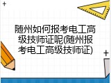 随州如何报考电工高级技师证呢(随州报考电工高级技师证)