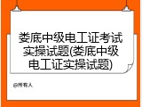 娄底中级电工证考试实操试题(娄底中级电工证实操试题)