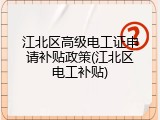 江北区高级电工证申请补贴政策(江北区电工补贴)