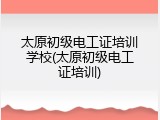 太原初级电工证培训学校(太原初级电工证培训)