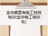 金华哪里有电工技师培训(金华电工培训处)