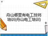 舟山哪里有电工技师培训(舟山电工培训)