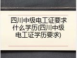 四川中级电工证要求什么学历(四川中级电工证学历要求)