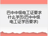 巴中中级电工证要求什么学历(巴中中级电工证学历要求)