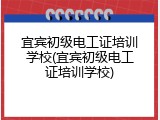 宜宾初级电工证培训学校(宜宾初级电工证培训学校)