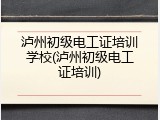 泸州初级电工证培训学校(泸州初级电工证培训)