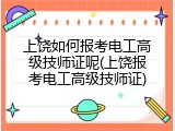上饶如何报考电工高级技师证呢(上饶报考电工高级技师证)