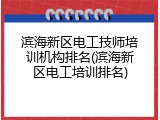 滨海新区电工技师培训机构排名(滨海新区电工培训排名)