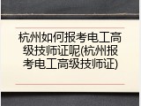 杭州如何报考电工高级技师证呢(杭州报考电工高级技师证)
