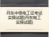 丹东中级电工证考试实操试题(丹东电工实操试题)