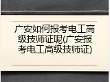 广安如何报考电工高级技师证呢(广安报考电工高级技师证)