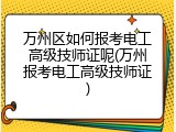 万州区如何报考电工高级技师证呢(万州报考电工高级技师证)