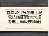 宜宾如何报考电工高级技师证呢(宜宾报考电工高级技师证)