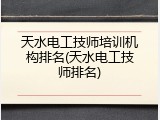 天水电工技师培训机构排名(天水电工技师排名)