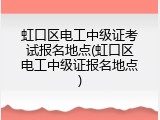 虹口区电工中级证考试报名地点(虹口区电工中级证报名地点)