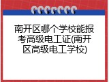 南开区哪个学校能报考高级电工证(南开区高级电工学校)
