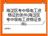 海淀区考中级电工资格证的条件(海淀区考中级电工资格证条件)