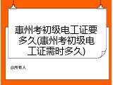 惠州考初级电工证要多久(惠州考初级电工证需时多久)