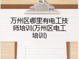 万州区哪里有电工技师培训(万州区电工培训)