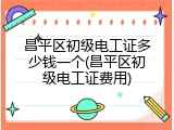 昌平区初级电工证多少钱一个(昌平区初级电工证费用)