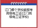 江门哪个学校能报考高级电工证(江门高级电工证学校)