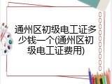 通州区初级电工证多少钱一个(通州区初级电工证费用)