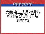 无锡电工技师培训机构排名(无锡电工培训排名)