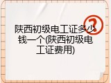 陕西初级电工证多少钱一个(陕西初级电工证费用)
