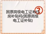 固原高级电工证有住房补贴吗(固原高级电工证补贴)