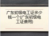 广东初级电工证多少钱一个(广东初级电工证费用)