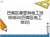 巴南区哪里有电工技师培训(巴南区电工培训)