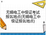 无锡电工中级证考试报名地点(无锡电工中级证报名地点)