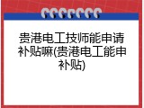 贵港电工技师能申请补贴嘛(贵港电工能申补贴)