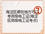 海淀区哪些地方可以考高级电工证(海淀区高级电工证考点)