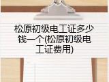 松原初级电工证多少钱一个(松原初级电工证费用)