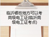 临沂哪些地方可以考高级电工证(临沂高级电工证考点)