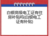 白银高级电工证有住房补贴吗(白银电工证有补贴)