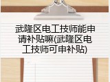 武隆区电工技师能申请补贴嘛(武隆区电工技师可申补贴)