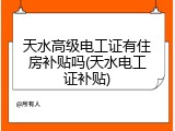 天水高级电工证有住房补贴吗(天水电工证补贴)