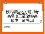 铁岭哪些地方可以考高级电工证(铁岭高级电工证考点)