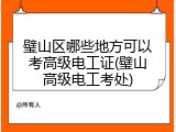 璧山区哪些地方可以考高级电工证(璧山高级电工考处)